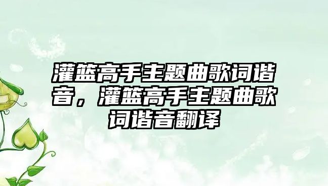 灌籃高手主題曲歌詞諧音，灌籃高手主題曲歌詞諧音翻譯