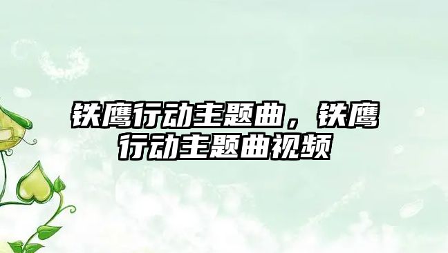 鐵鷹行動(dòng)主題曲，鐵鷹行動(dòng)主題曲視頻