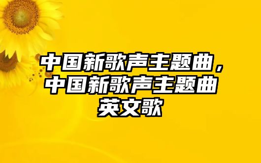 中國(guó)新歌聲主題曲，中國(guó)新歌聲主題曲英文歌
