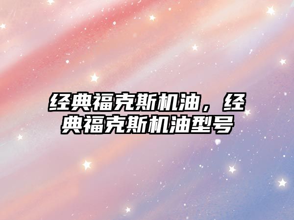 經(jīng)典?？怂箼C(jī)油，經(jīng)典?？怂箼C(jī)油型號