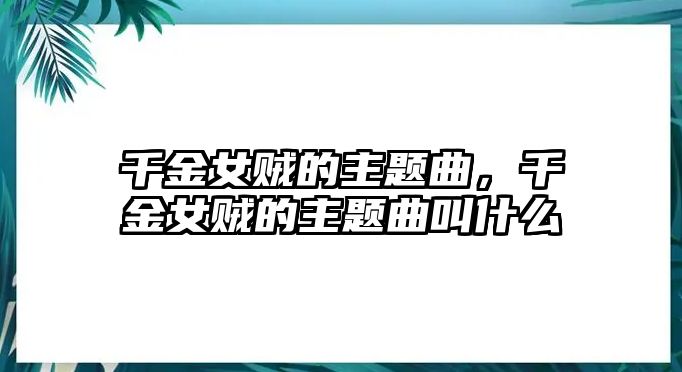 千金女賊的主題曲，千金女賊的主題曲叫什么