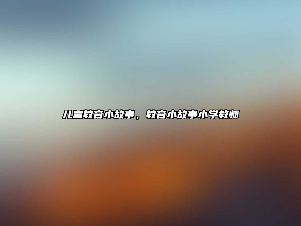 兒童教育小故事，教育小故事小學(xué)教師