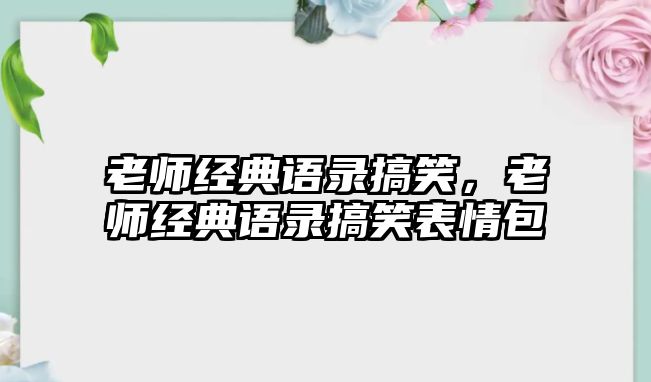 老師經(jīng)典語(yǔ)錄搞笑，老師經(jīng)典語(yǔ)錄搞笑表情包