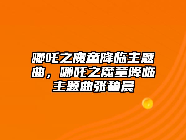 哪吒之魔童降臨主題曲，哪吒之魔童降臨主題曲張碧晨