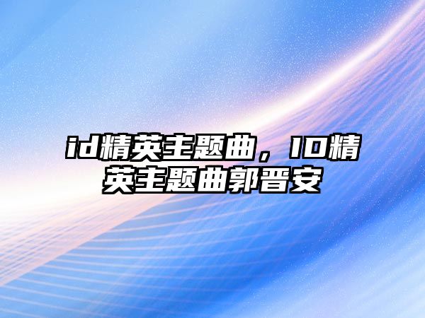 id精英主題曲，ID精英主題曲郭晉安