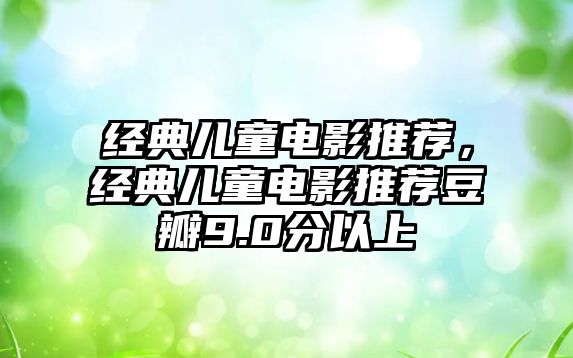 經(jīng)典兒童電影推薦，經(jīng)典兒童電影推薦豆瓣9.0分以上