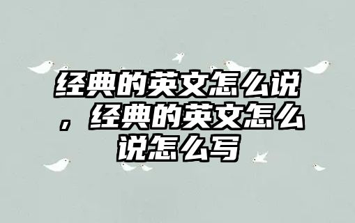 經(jīng)典的英文怎么說，經(jīng)典的英文怎么說怎么寫