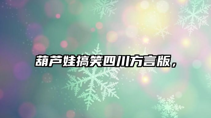 葫蘆娃搞笑四川方言版，