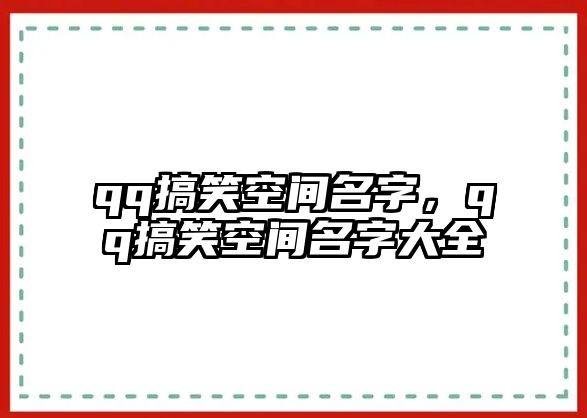 qq搞笑空間名字，qq搞笑空間名字大全