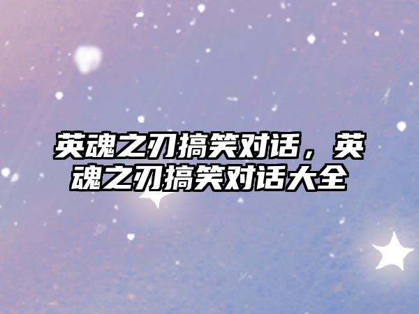 英魂之刃搞笑對話，英魂之刃搞笑對話大全