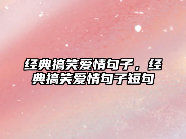 經(jīng)典搞笑愛情句子，經(jīng)典搞笑愛情句子短句